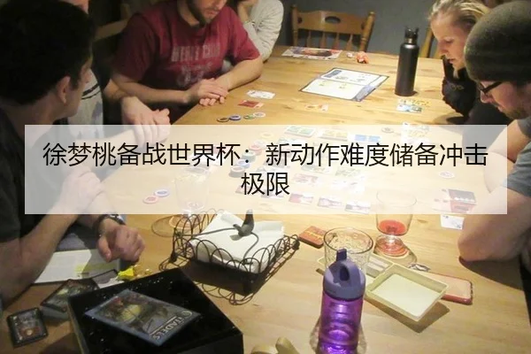 徐梦桃备战世界杯：新动作难度储备冲击极限